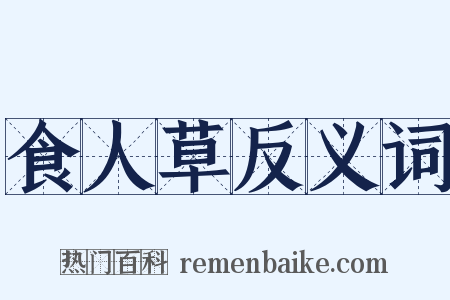 食人草反义词是什么意思的图片